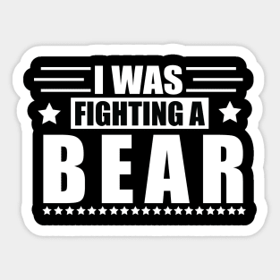 I Was Fighting a Bear - Funny Injury Get Well Gift Sticker